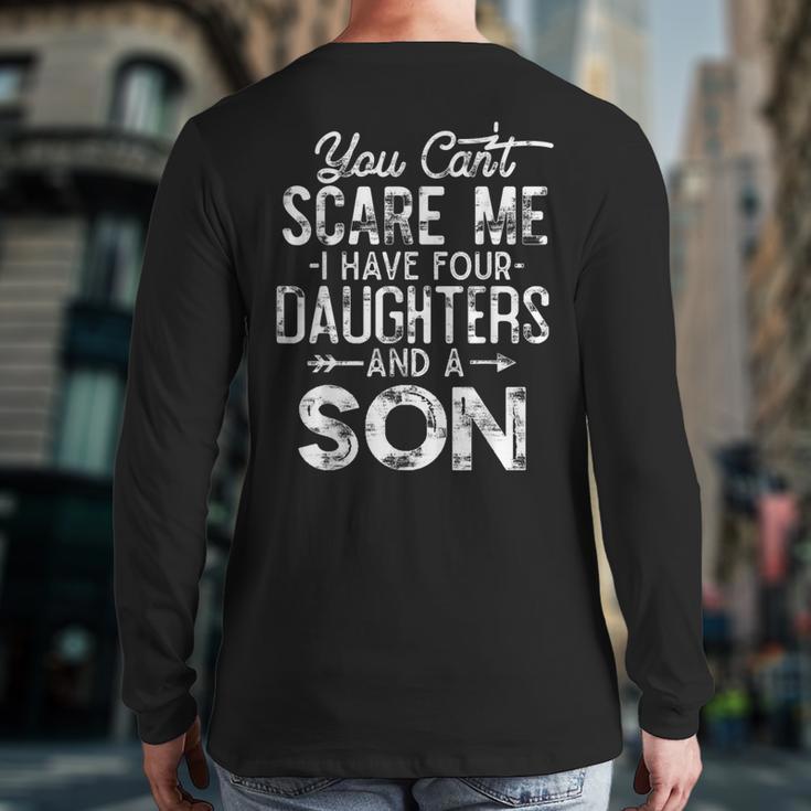 You Can't Scare Me I Have Four Daughters And A Son Dad Long Sleeve T-Shirt Back Print You Can't Scare Me I Have Four Daughters And A Son Dad Long Sleeve T-Shirt Back Print