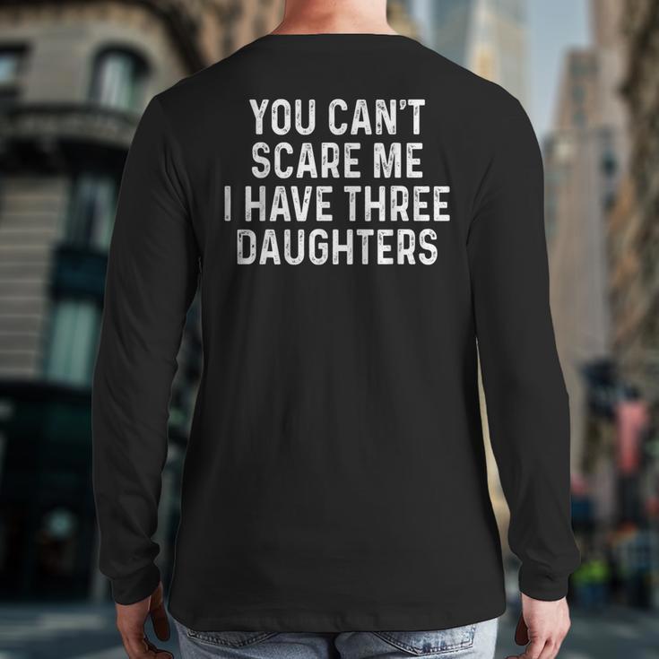 You Can't Scare Me I Have Three Daughters Girl Mom Dad Long Sleeve T-Shirt Back Print