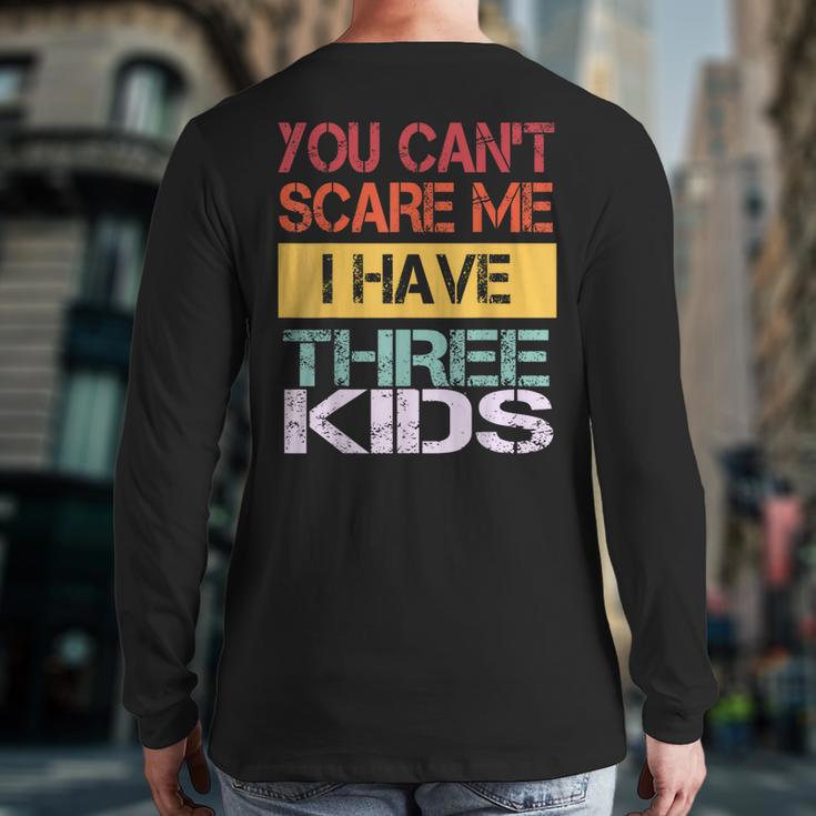 You Can't Scare Me I Have Three Kids Sons Mom Dad Joke Long Sleeve T-Shirt Back Print