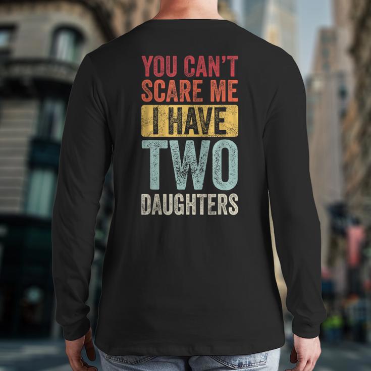 You Can't Scare Me I Have Two Daughters Dad Father Long Sleeve T-Shirt Back Print