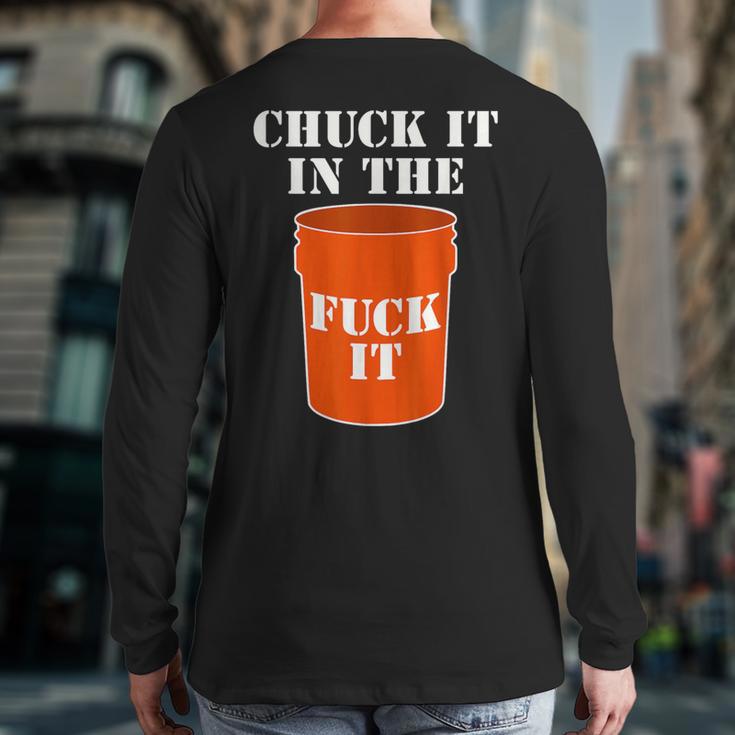 Chuck It In The Fuck It Bucket Meme Sarcastic Garage Dad Long Sleeve T-Shirt Back Print