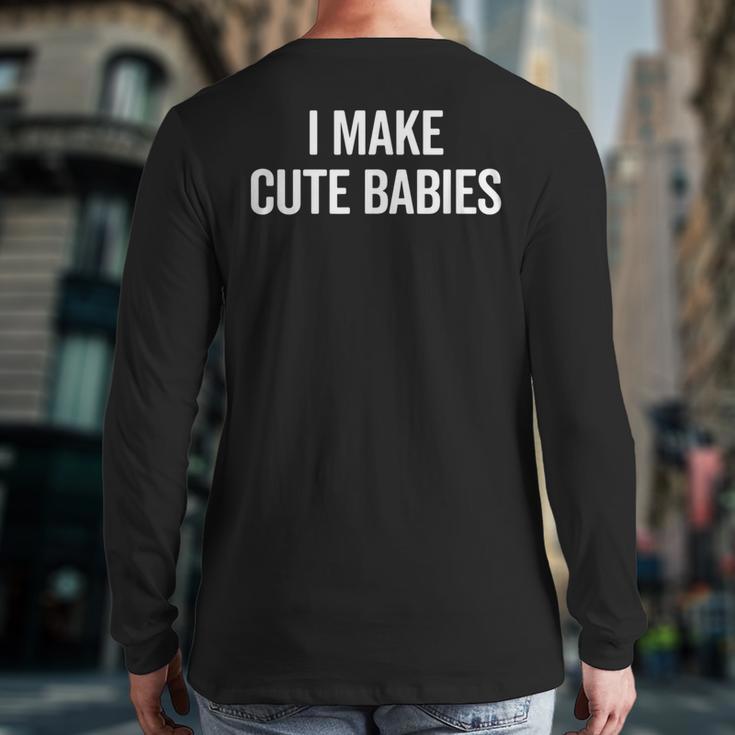 I Make Cute Babies New Mom Dad Joke Long Sleeve T-Shirt Back Print