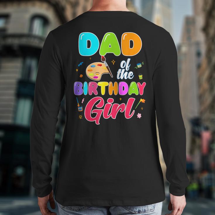 Dad Of The Birthday Girl Painting Art Birthday Girl Family Long Sleeve T-Shirt Back Print