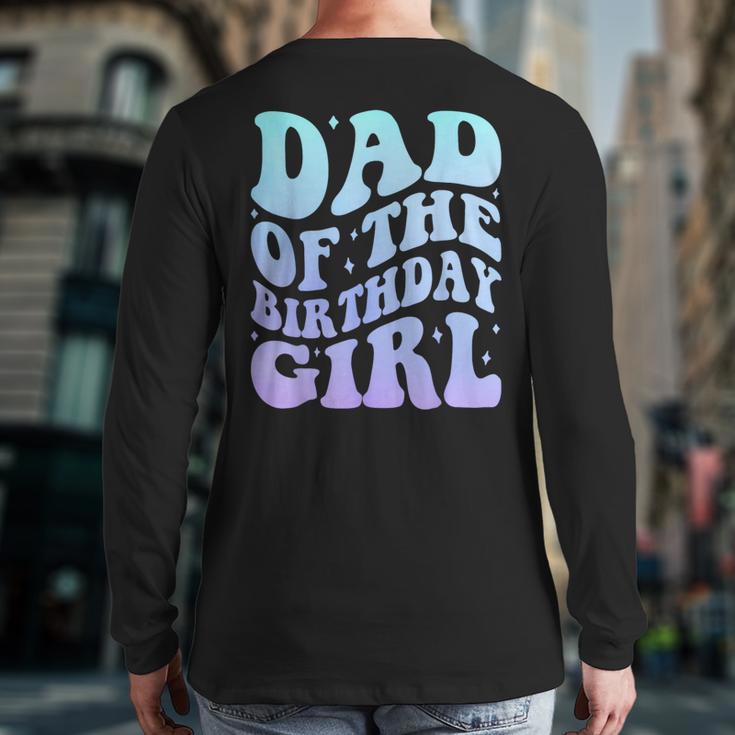 Dad Of The Birthday Girls Teens Kid Family Matching Birthday Long Sleeve T-Shirt Back Print