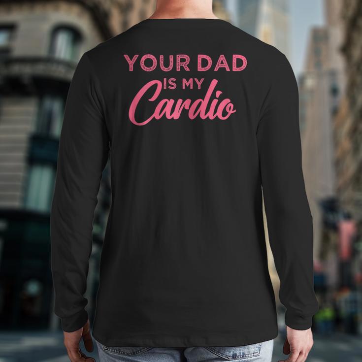 Your Dad Is My Cardio Long Sleeve T-Shirt Back Print