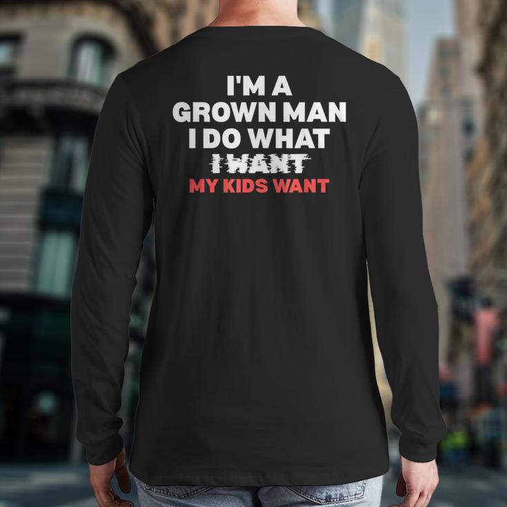 Dad Father I'm A Grown Man I Do What My Kids Want Long Sleeve T-Shirt Back Print