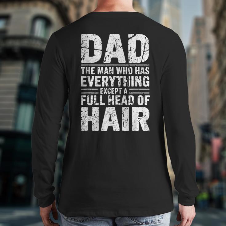 Dad The Man Who Has Everything Except A Full Head Of Hair Long Sleeve T-Shirt Back Print