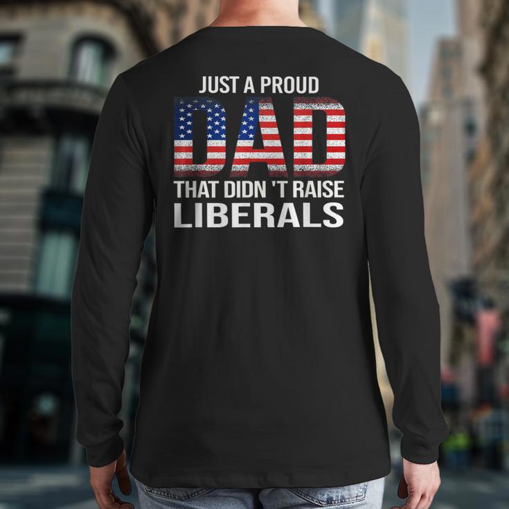 Dad Man Saying Proud Dad That Didn't Raise Liberals Long Sleeve T-Shirt Back Print Dad Man Saying Proud Dad That Didn't Raise Liberals Long Sleeve T-Shirt Back Print