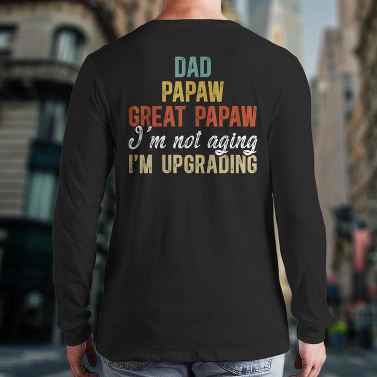 Dad Papaw Great Papaw I'm Upgrading Great Papaw Long Sleeve T-Shirt Back Print Dad Papaw Great Papaw I'm Upgrading Great Papaw Long Sleeve T-Shirt Back Print