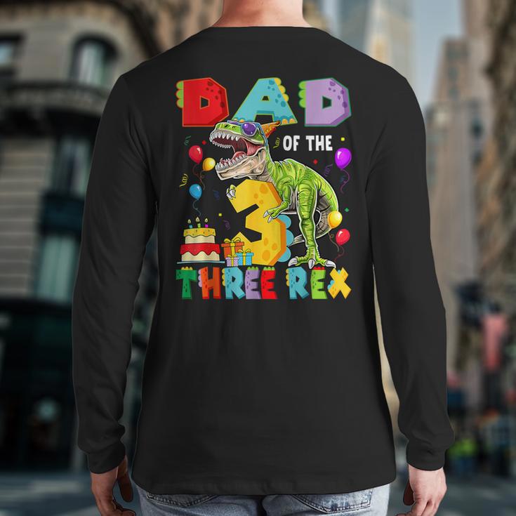 Dad Of The Three Rex 3Rd Birthday Boy Dinosaur T-Rex Long Sleeve T-Shirt Back Print