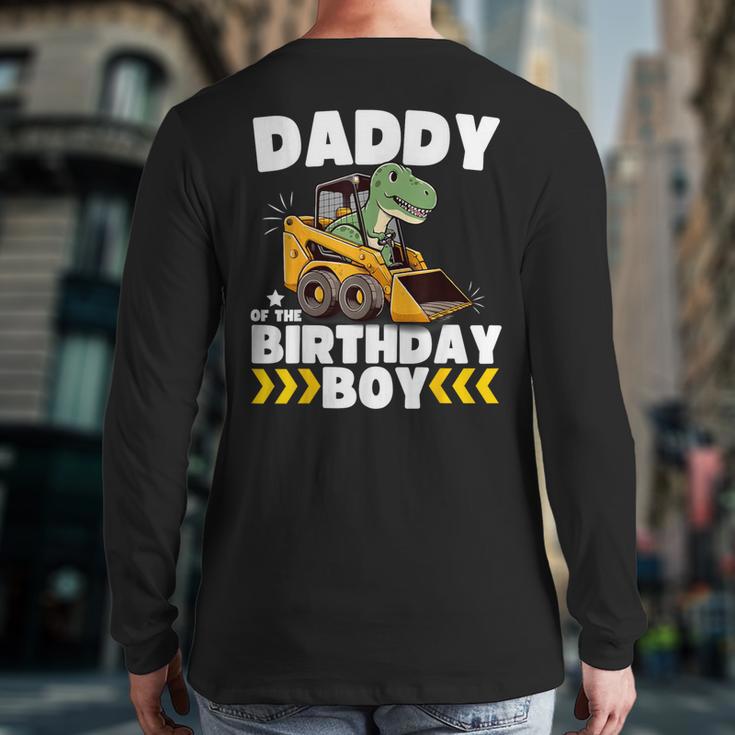 Daddy Of The Birthday Boy Dinosaur Construction Worker Truck Long Sleeve T-Shirt Back Print