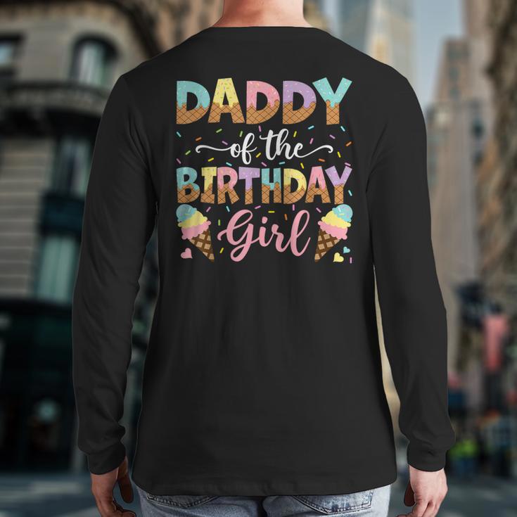 Daddy Of The Birthday Girl Ice Cream Lover Party Long Sleeve T-Shirt Back Print