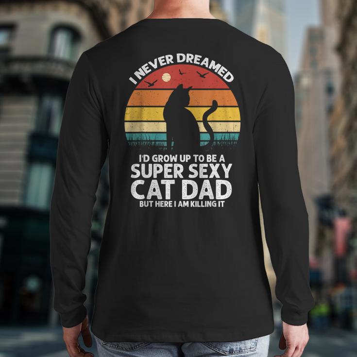 I Never Dreamed I'd Grow Up To Be a Super Sexy Cat Dad Long Sleeve T-Shirt Back Print