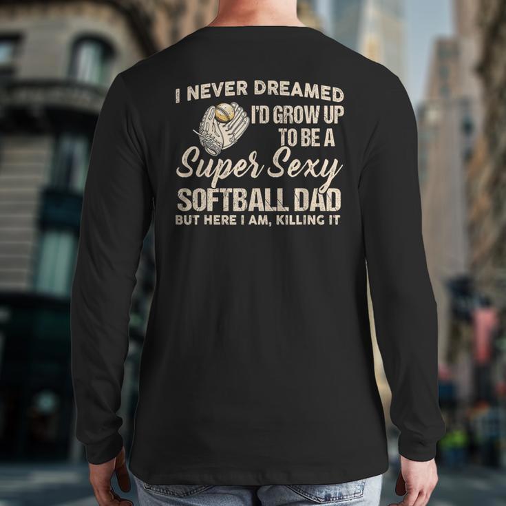 I Never Dreamed I'd Grow Up To Be A Super Sexy Softball Dad Long Sleeve T-Shirt Back Print
