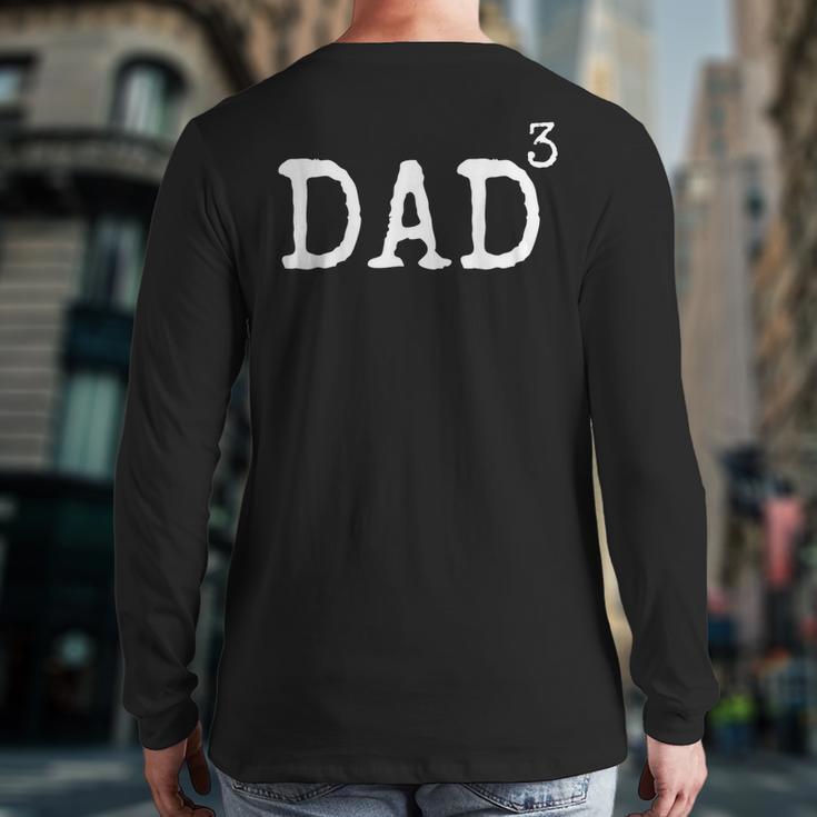Father Of 3 From Kids Dad Cubed Dad To The Third Power Long Sleeve T-Shirt Back Print
