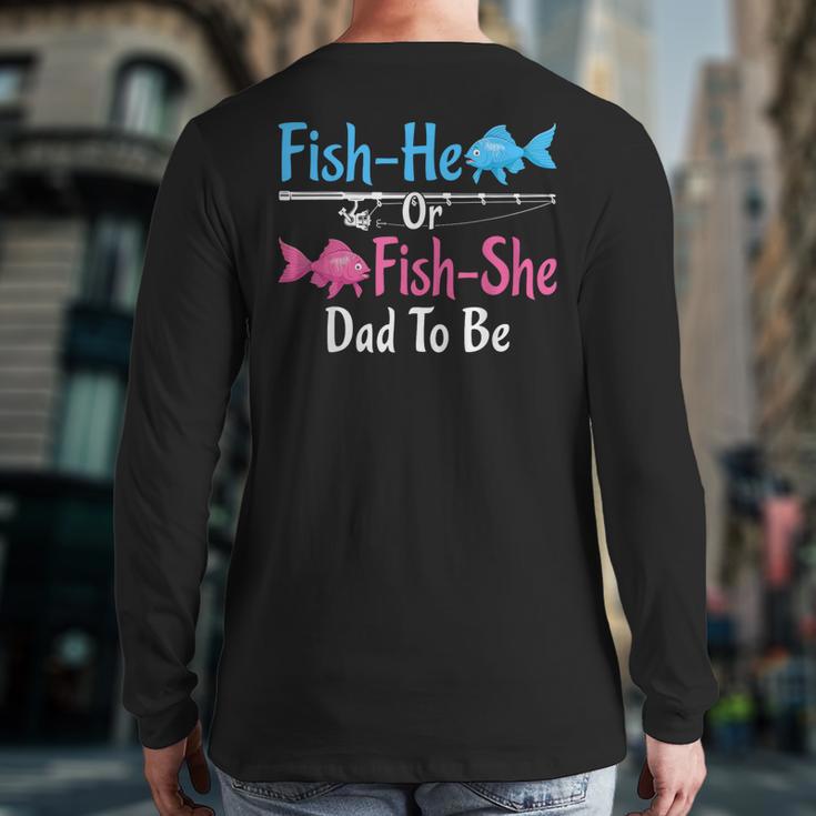 Fish-He Or Fish-She Dad To Be Gender Reveal Baby Shower Long Sleeve T-Shirt Back Print