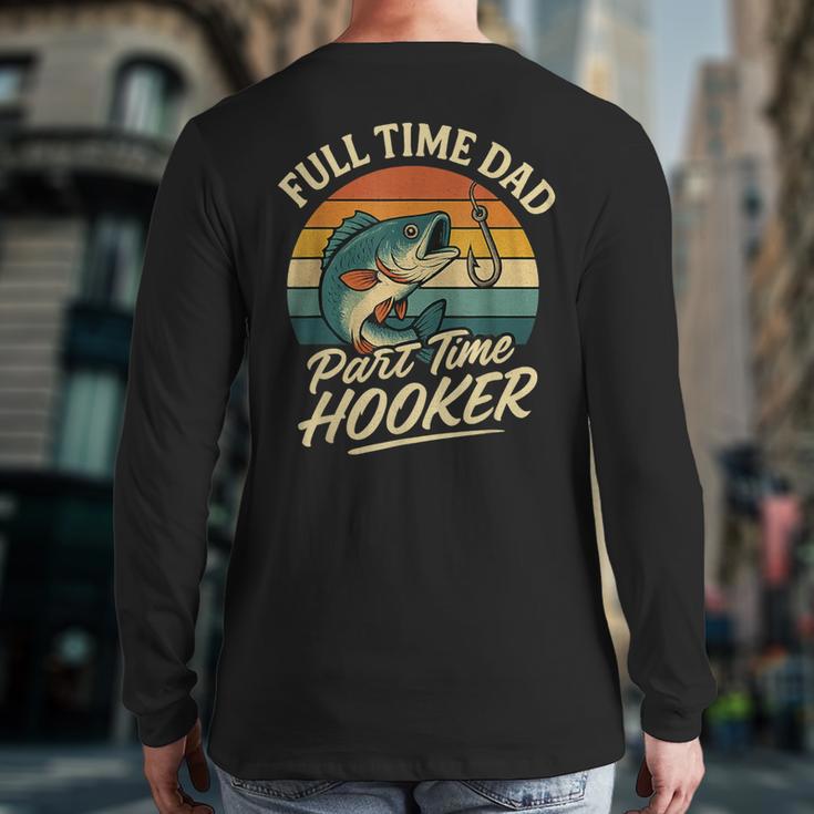 Full Time Dad Part Time Hooker Fishing Humor Fathers Day Long Sleeve T-Shirt Back Print