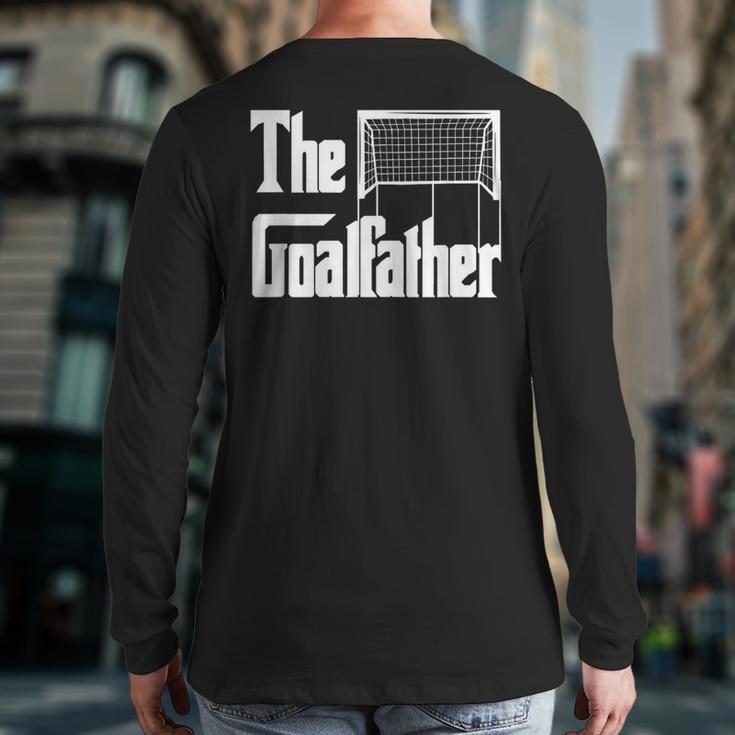 The Goalfather Dad Soccer Goalkeeper Goalie Coach Footballer Long Sleeve T-Shirt Back Print