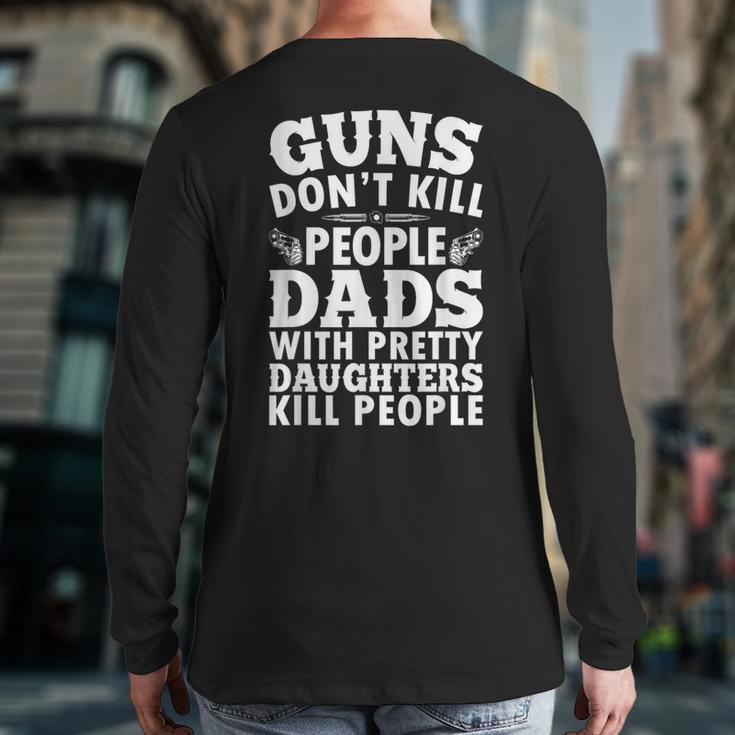 Guns Don't Kill People Dads With Pretty Daughter Do Long Sleeve T-Shirt Back Print