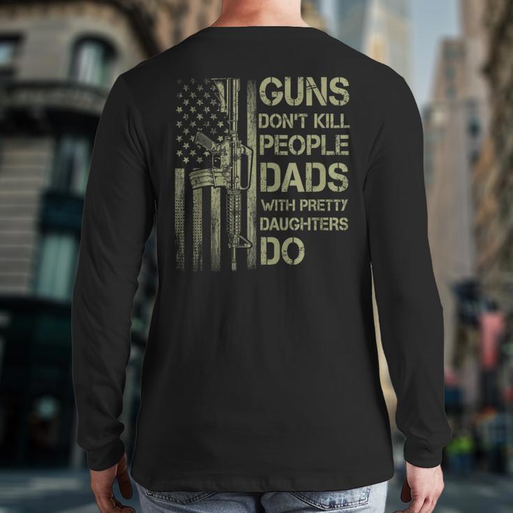 Guns Don't Kill People Dads With Pretty Daughters Humor Dad Long Sleeve T-Shirt Back Print