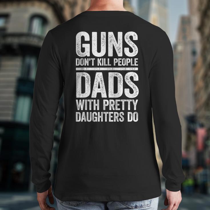 Guns Don't Kill People Dads With Pretty Daughters Do Shirt Long Sleeve T-Shirt Back Print