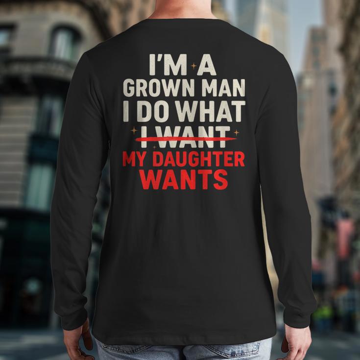 I'm a Grown Man I Do What My Daughter Wants Dad Long Sleeve T-Shirt Back Print