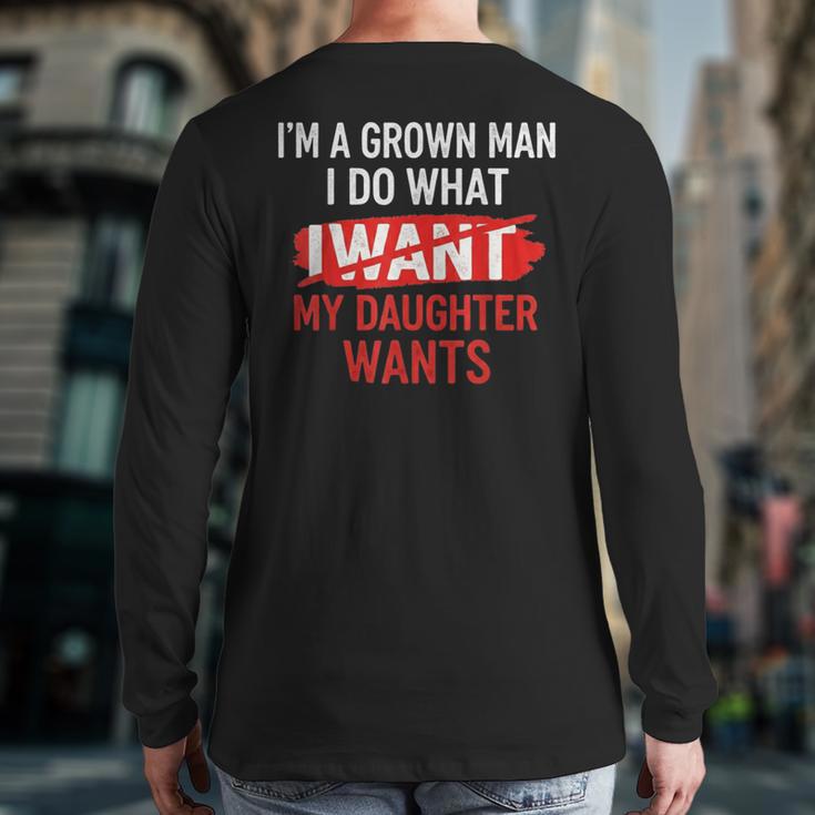 I'm A Grown Man I Do What My Daughter Wants Father Dad Long Sleeve T-Shirt Back Print