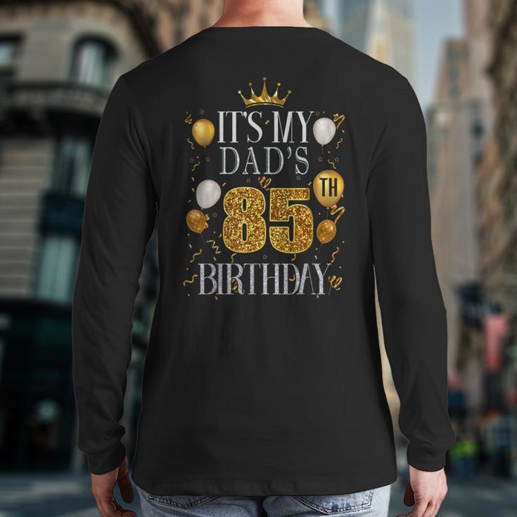 It's My Dad's 85th Birthday Happy Birthday 85 Years Old Long Sleeve T-Shirt Back Print It's My Dad's 85th Birthday Happy Birthday 85 Years Old Long Sleeve T-Shirt Back Print