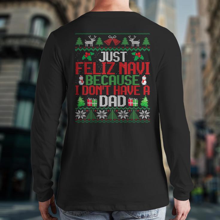 Just Feliz Navi Because I Don't Have A Dad Ugly Christmas Long Sleeve T-Shirt Back Print