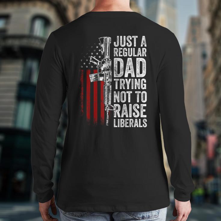 Just A Regular Dad Trying Not To Raise Liberals Father's Day Long Sleeve T-Shirt Back Print