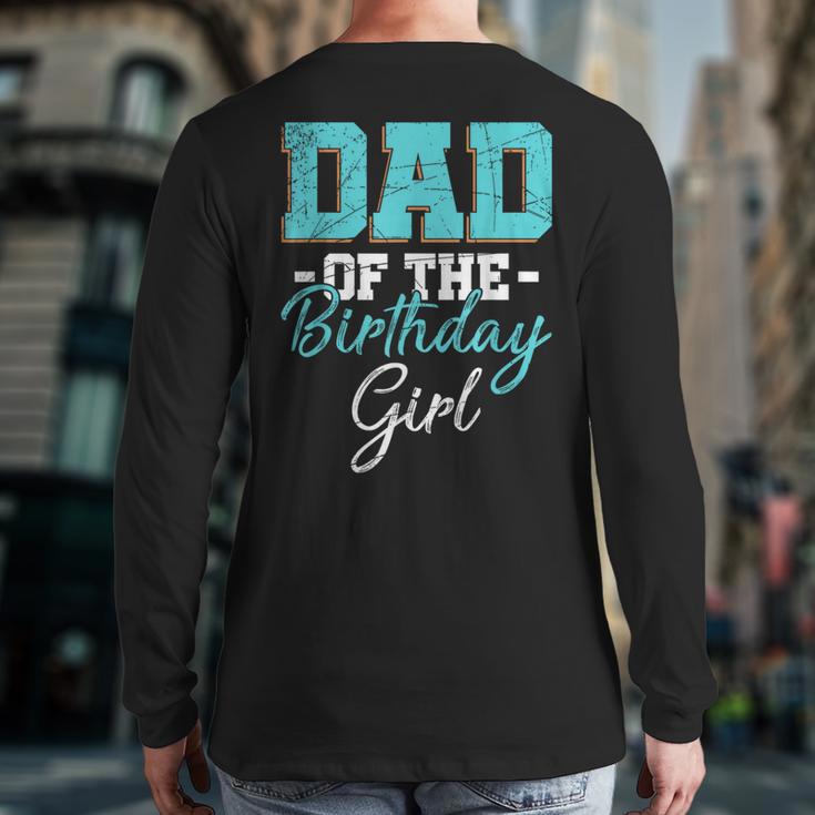 Kids Birthday Party Parent Birthday Girl Father Daddy Dad Long Sleeve T-Shirt Back Print Kids Birthday Party Parent Birthday Girl Father Daddy Dad Long Sleeve T-Shirt Back Print