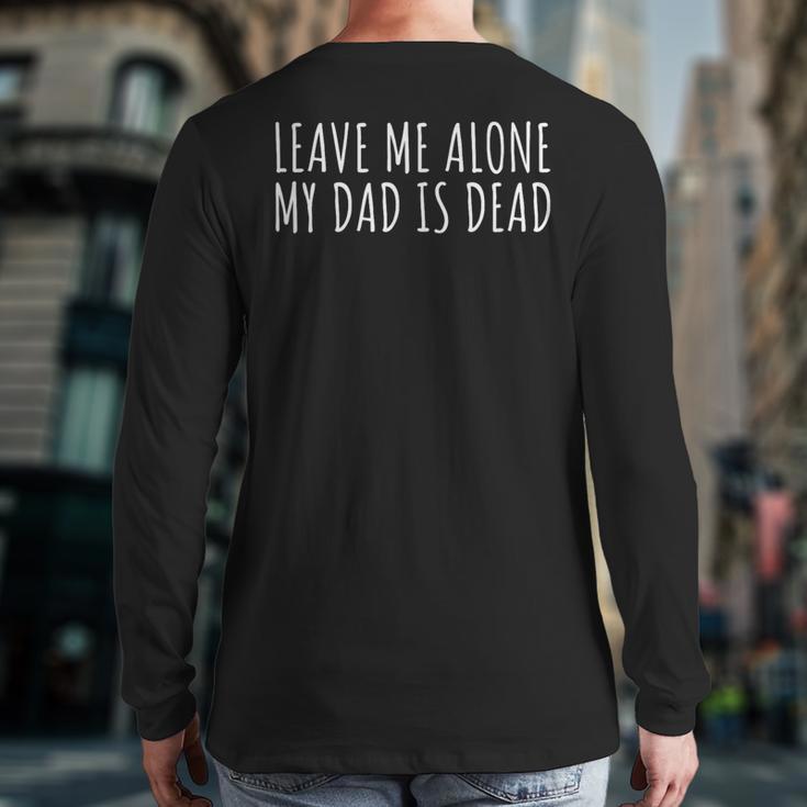 Leave Me Alone My Dad Is Dead Shirt Dead Dad Long Sleeve T-Shirt Back Print