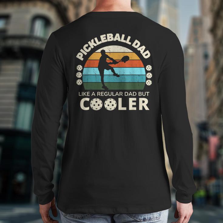 Man's Pickleball Dad Like A Regular Dad But Cooler Long Sleeve T-Shirt Back Print