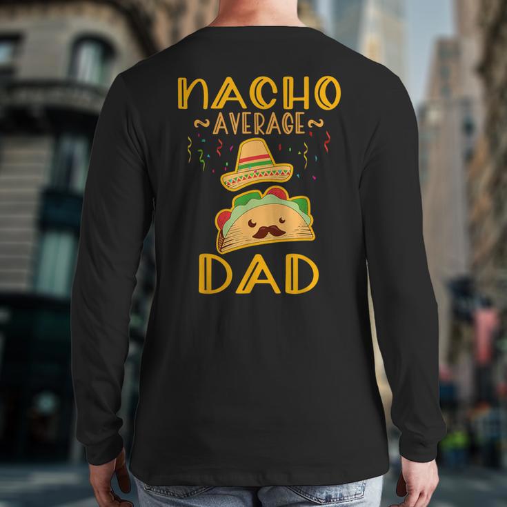Nacho Average Dad Tee Mexican Fiesta Cinco De Mayo Long Sleeve T-Shirt Back Print Nacho Average Dad Tee Mexican Fiesta Cinco De Mayo Long Sleeve T-Shirt Back Print