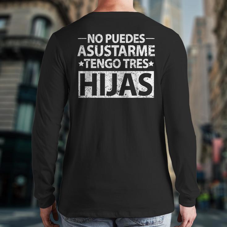 No Puedes Asustarme Tengo Tres Hijas Dad Spanish Mom Long Sleeve T-Shirt Back Print