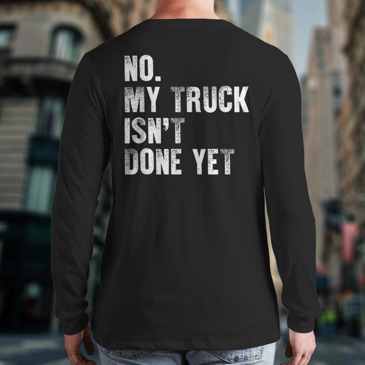No My Truck Isn't Done Yet Truck Mechanic Dad Husband Long Sleeve T-Shirt Back Print