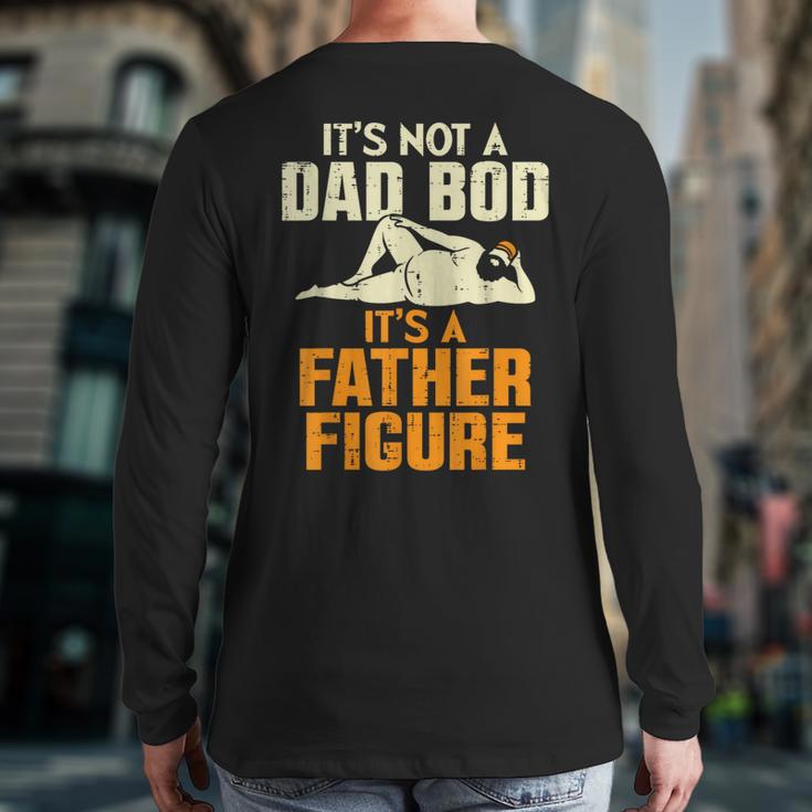 Not Dad BOD Its A Father Figure Fathers Day Daddy Papa Long Sleeve T-Shirt Back Print