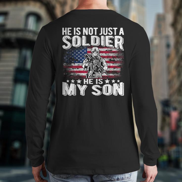 He Is Not Just A Soldier He Is My Son Proud Military Mom Dad Long Sleeve T-Shirt Back Print He Is Not Just A Soldier He Is My Son Proud Military Mom Dad Long Sleeve T-Shirt Back Print