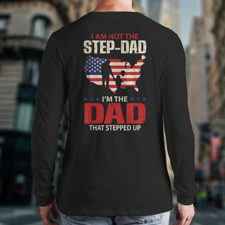 I Am Not The Step Dad I Am The Dad That Stepped Up Fathers Long Sleeve T-Shirt Back Print
