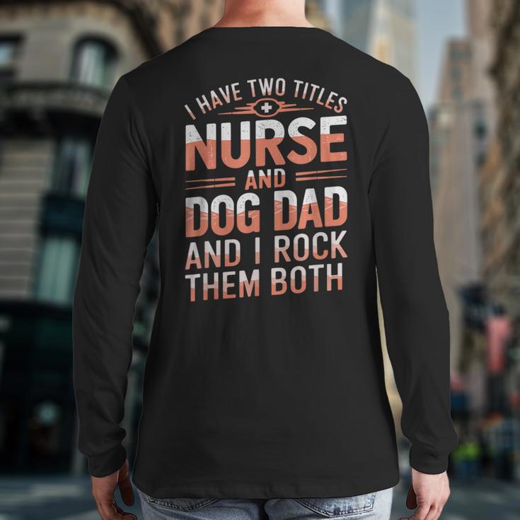 Nurse Dad I Have Two Titles Nurse And Dog Dad And I Rock For Men Long Sleeve T-Shirt Back Print