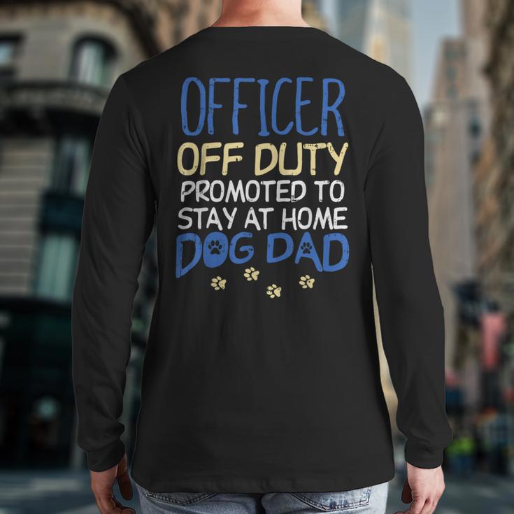 Officer Off Duty Dog Dad Cop Police Retirement Long Sleeve T-Shirt Back Print Officer Off Duty Dog Dad Cop Police Retirement Long Sleeve T-Shirt Back Print