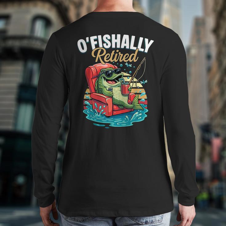 O'Fishally Retired Fishing Retirement Fisherman Dad Long Sleeve T-Shirt Back Print