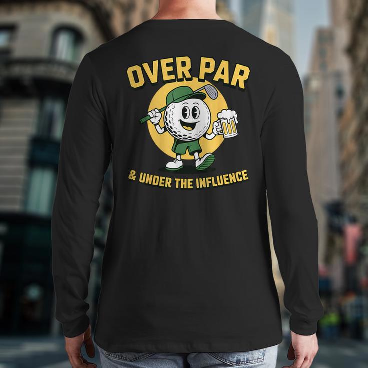 Over Par Under Influence Golf Dad Father Joke Long Sleeve T-Shirt Back Print