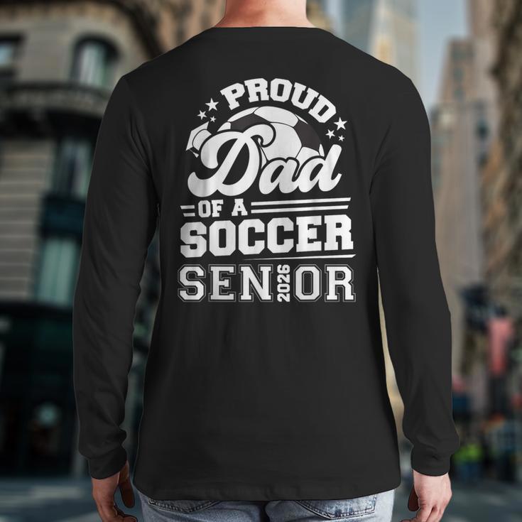 Proud Dad Of A Soccer Ball Senior Class Of 2026 Graduation Long Sleeve T-Shirt Back Print Proud Dad Of A Soccer Ball Senior Class Of 2026 Graduation Long Sleeve T-Shirt Back Print