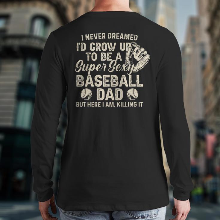 Quote Sayings I Never Dreamed Super Sexy Baseball Dad Long Sleeve T-Shirt Back Print Quote Sayings I Never Dreamed Super Sexy Baseball Dad Long Sleeve T-Shirt Back Print