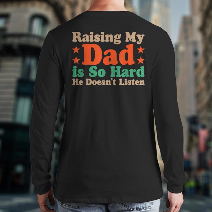 Raising My Dad Is So Hard He Doesn’t Listen Long Sleeve T-Shirt Back Print