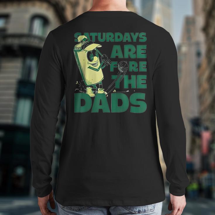 Saturdays Are Fore The Dads Golf Long Sleeve T-Shirt Back Print Saturdays Are Fore The Dads Golf Long Sleeve T-Shirt Back Print
