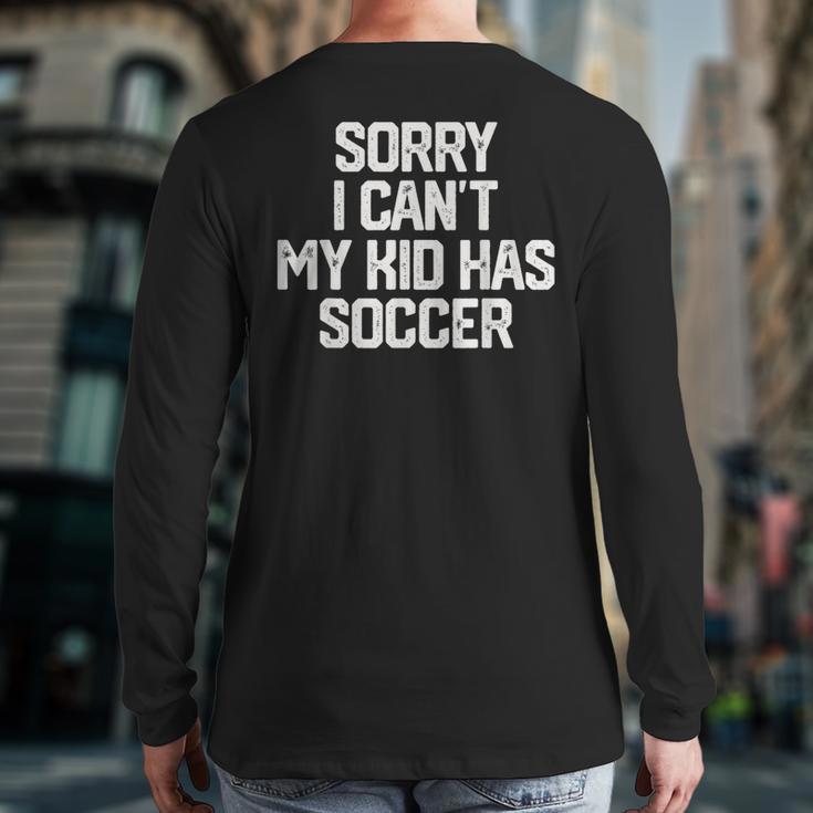 SORRY I CAN'T MY KID HAS SOCCER Mom DadShirt Long Sleeve T-Shirt Back Print
