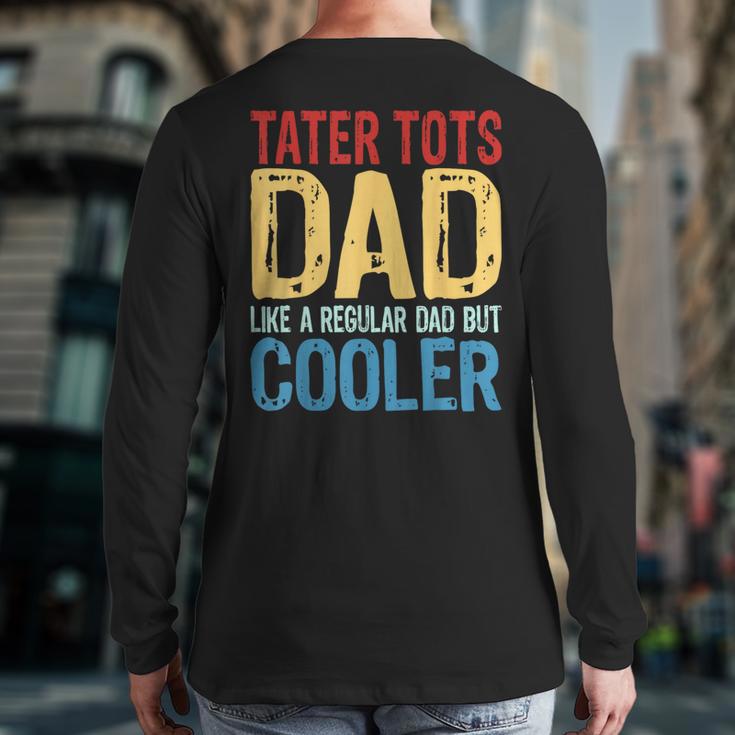 Tater Tots Dad Like a Regular Dad But Cooler Long Sleeve T-Shirt Back Print Tater Tots Dad Like a Regular Dad But Cooler Long Sleeve T-Shirt Back Print