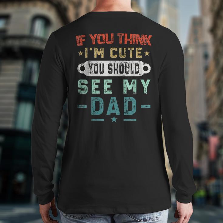 If You Think I'm Cute You Should See My Dad Tees Fathers Day Long Sleeve T-Shirt Back Print